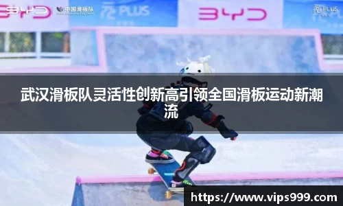 武汉滑板队灵活性创新高引领全国滑板运动新潮流
