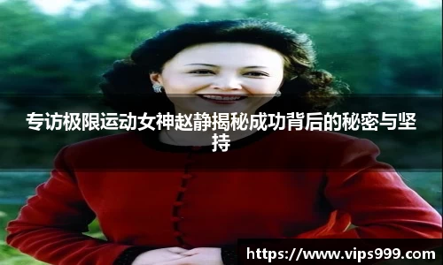 专访极限运动女神赵静揭秘成功背后的秘密与坚持